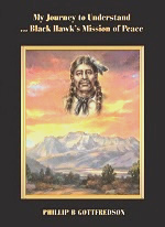 My Journey to Understand... Black Hawk.s Mission of Peace Author Phillip B Gottfredson